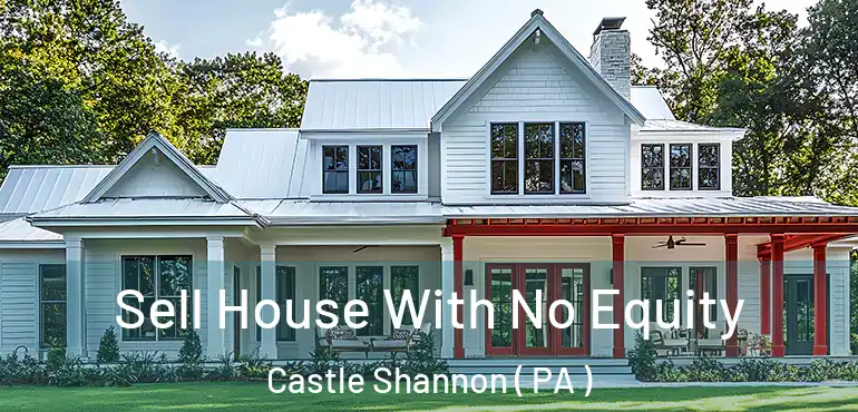  Sell House With No Equity Castle Shannon ( PA )
