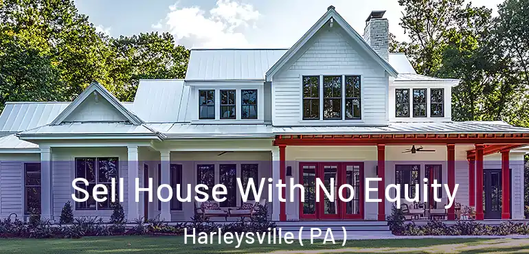  Sell House With No Equity Harleysville ( PA )