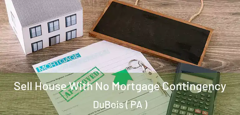  Sell House With No Mortgage Contingency DuBois ( PA )
