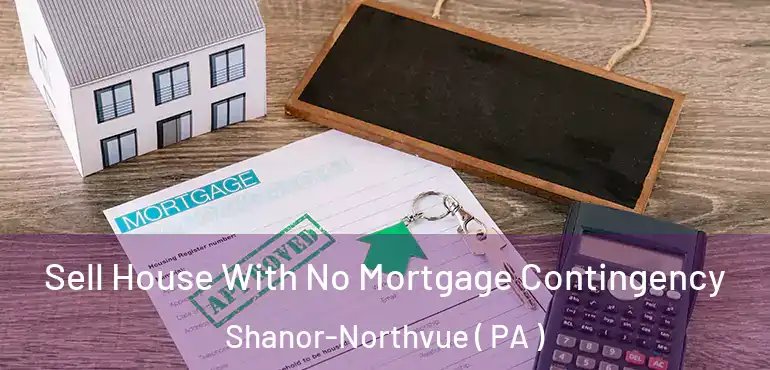  Sell House With No Mortgage Contingency Shanor-Northvue ( PA )