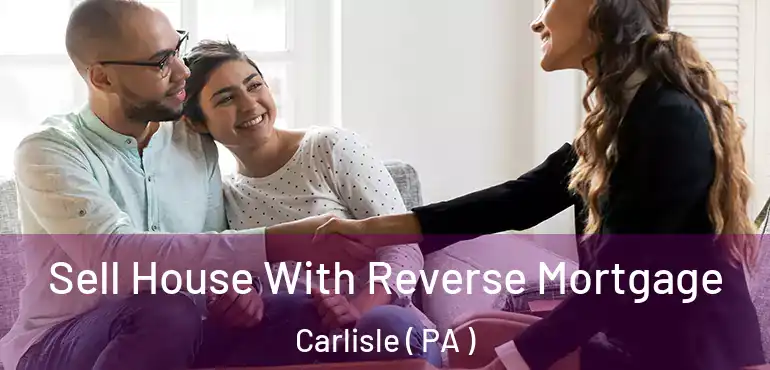  Sell House With Reverse Mortgage Carlisle ( PA )