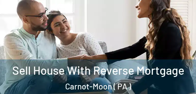  Sell House With Reverse Mortgage Carnot-Moon ( PA )