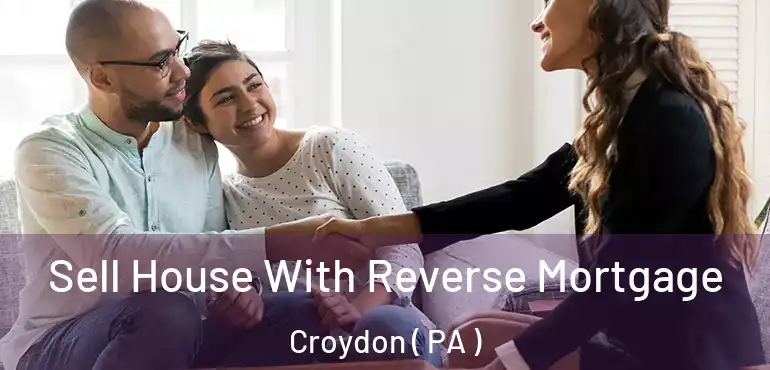 Sell House With Reverse Mortgage Croydon ( PA )