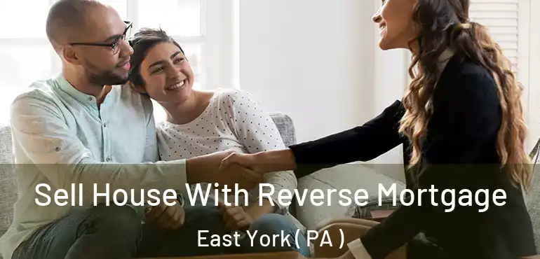  Sell House With Reverse Mortgage East York ( PA )