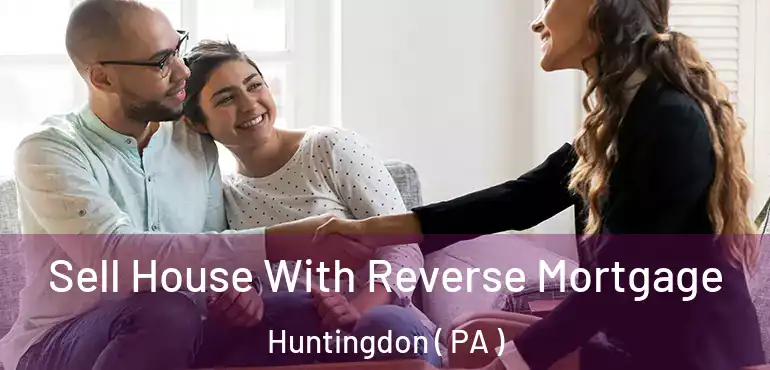  Sell House With Reverse Mortgage Huntingdon ( PA )