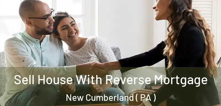  Sell House With Reverse Mortgage New Cumberland ( PA )