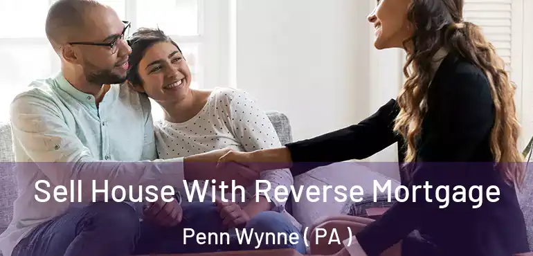  Sell House With Reverse Mortgage Penn Wynne ( PA )