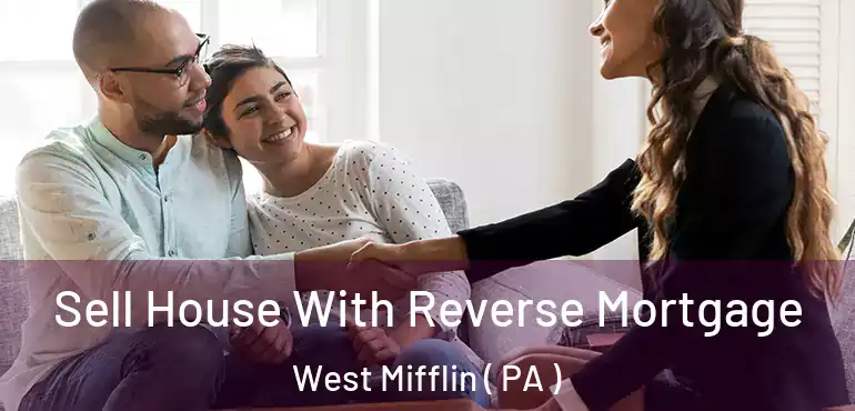  Sell House With Reverse Mortgage West Mifflin ( PA )