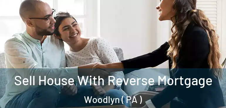  Sell House With Reverse Mortgage Woodlyn ( PA )