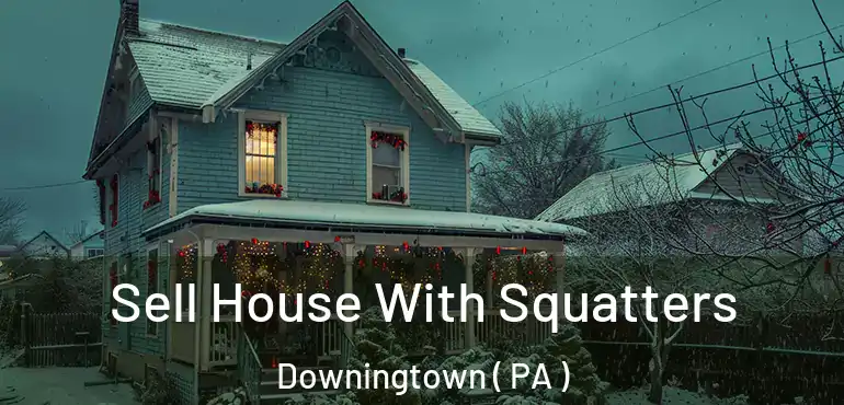 Sell House With Squatters Downingtown ( PA )