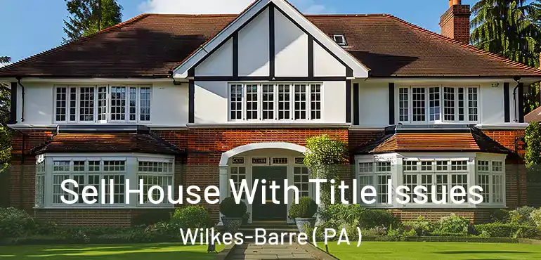  Sell House With Title Issues Wilkes-Barre ( PA )