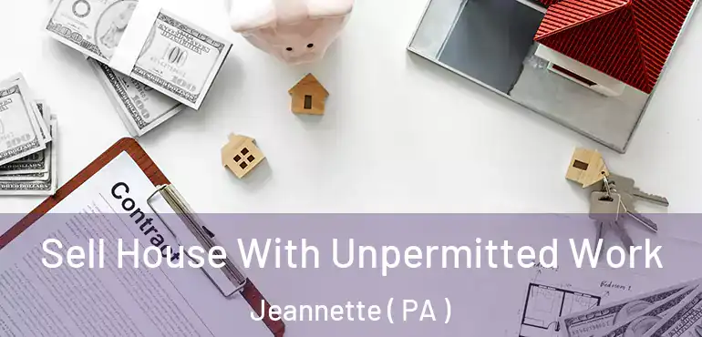  Sell House With Unpermitted Work Jeannette ( PA )