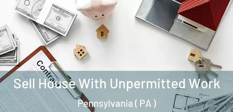  Sell House With Unpermitted Work Pennsylvania ( PA )