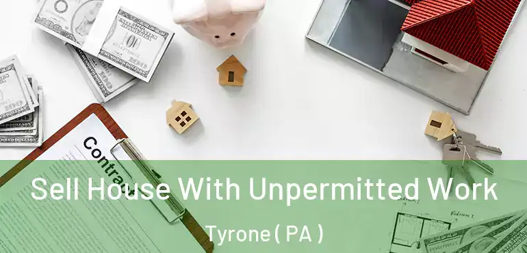  Sell House With Unpermitted Work Tyrone ( PA )