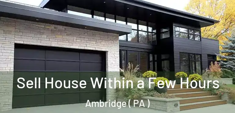  Sell House Within a Few Hours Ambridge ( PA )