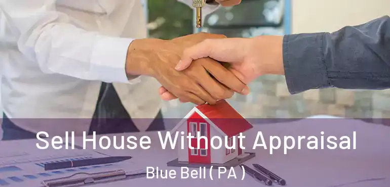  Sell House Without Appraisal Blue Bell ( PA )