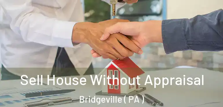  Sell House Without Appraisal Bridgeville ( PA )