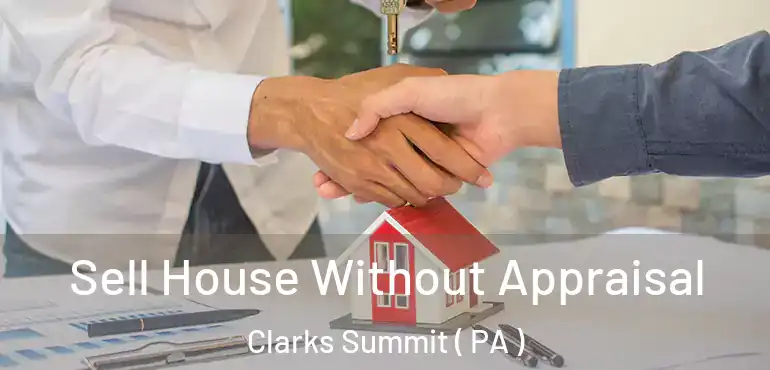  Sell House Without Appraisal Clarks Summit ( PA )