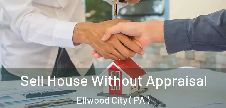  Sell House Without Appraisal Ellwood City ( PA )