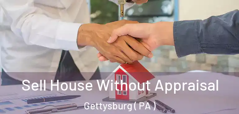  Sell House Without Appraisal Gettysburg ( PA )