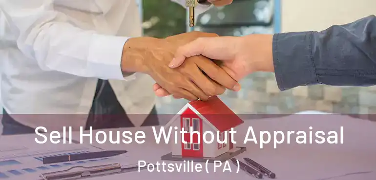  Sell House Without Appraisal Pottsville ( PA )