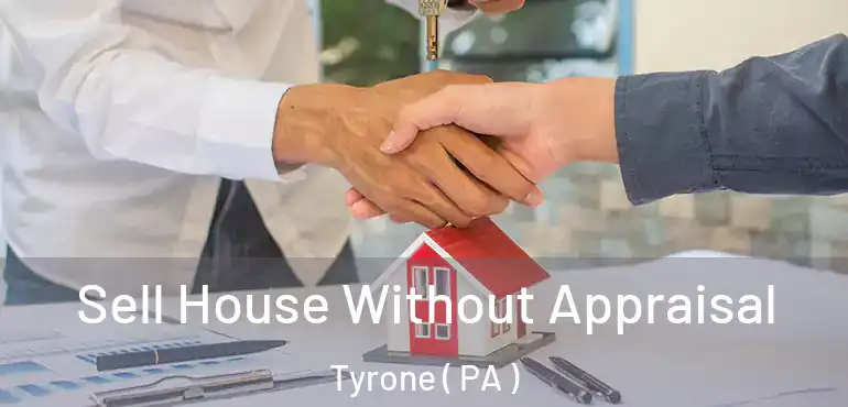  Sell House Without Appraisal Tyrone ( PA )