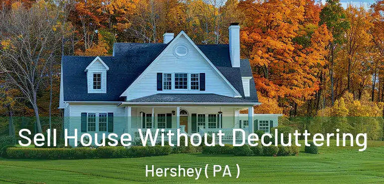  Sell House Without Decluttering Hershey ( PA )