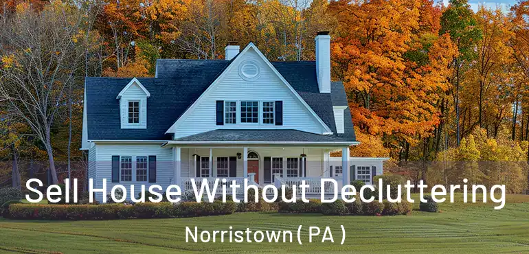  Sell House Without Decluttering Norristown ( PA )