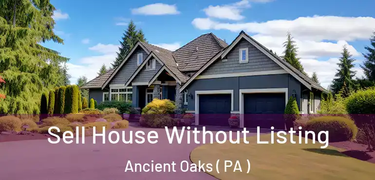  Sell House Without Listing Ancient Oaks ( PA )