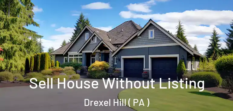  Sell House Without Listing Drexel Hill ( PA )