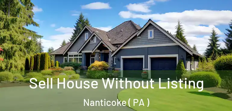  Sell House Without Listing Nanticoke ( PA )