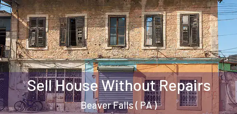  Sell House Without Repairs Beaver Falls ( PA )