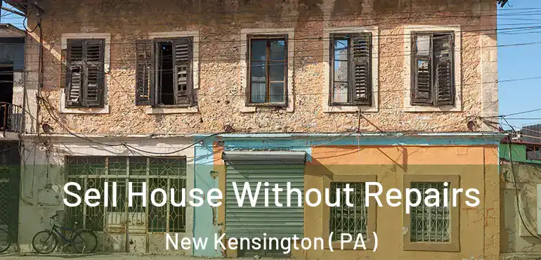  Sell House Without Repairs New Kensington ( PA )