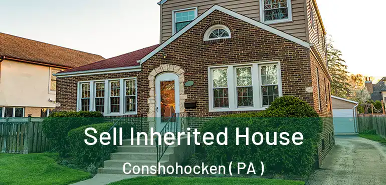  Sell Inherited House Conshohocken ( PA )