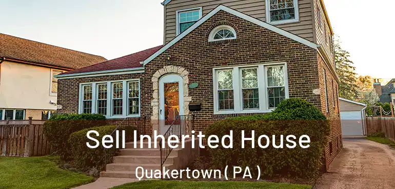  Sell Inherited House Quakertown ( PA )
