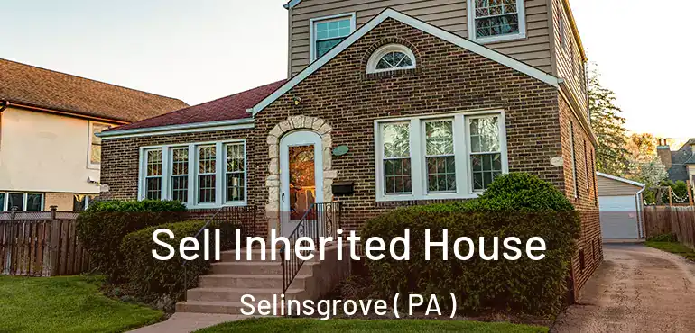  Sell Inherited House Selinsgrove ( PA )