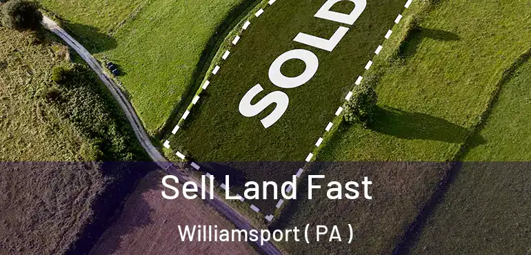  Sell Land Fast Williamsport ( PA )