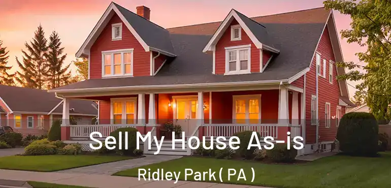  Sell My House As-is Ridley Park ( PA )