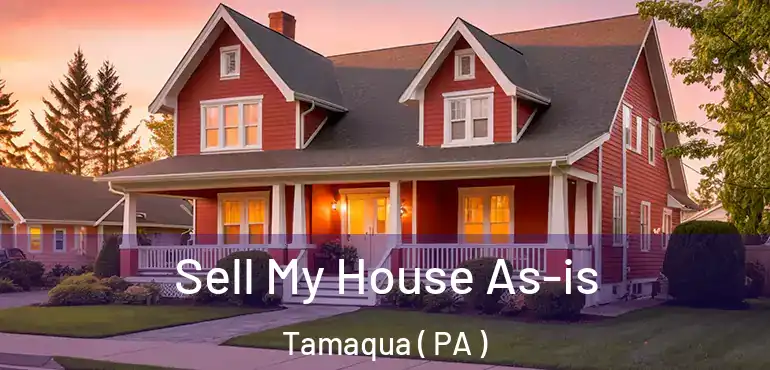  Sell My House As-is Tamaqua ( PA )