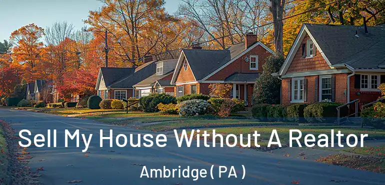  Sell My House Without A Realtor Ambridge ( PA )