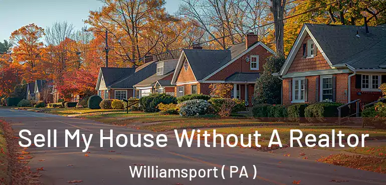  Sell My House Without A Realtor Williamsport ( PA )