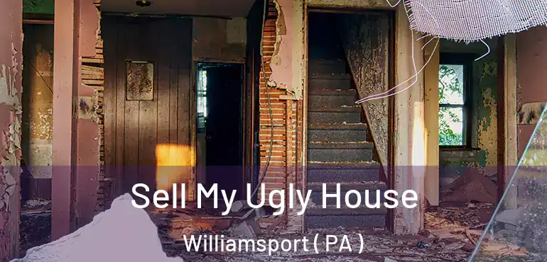  Sell My Ugly House Williamsport ( PA )