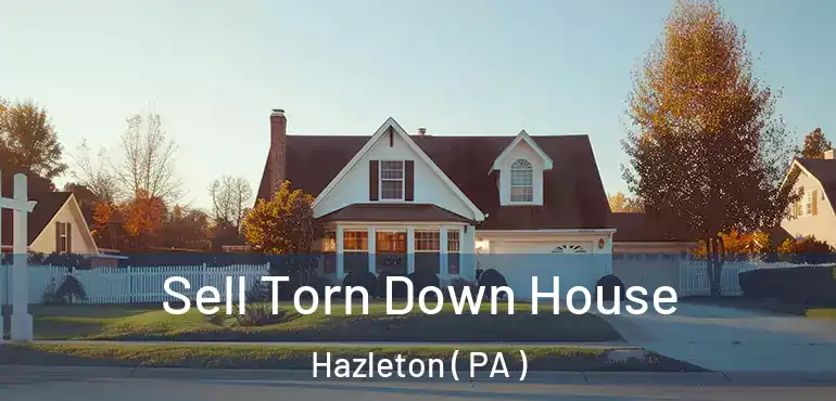  Sell Torn Down House Hazleton ( PA )