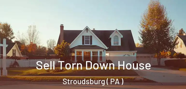  Sell Torn Down House Stroudsburg ( PA )