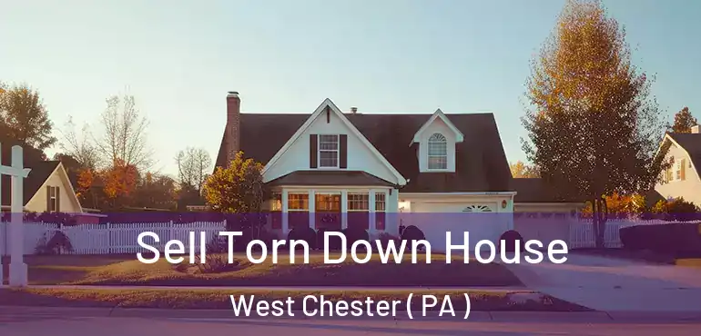  Sell Torn Down House West Chester ( PA )