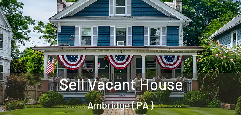  Sell Vacant House Ambridge ( PA )