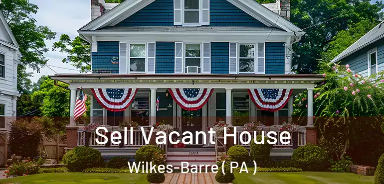  Sell Vacant House Wilkes-Barre ( PA )