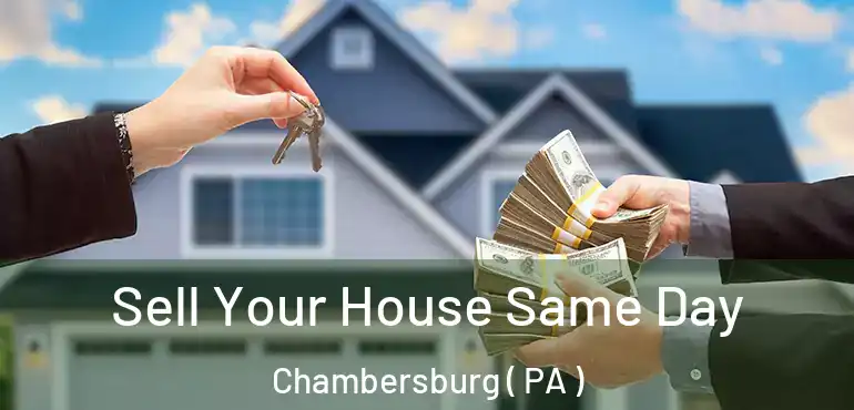  Sell Your House Same Day Chambersburg ( PA )
