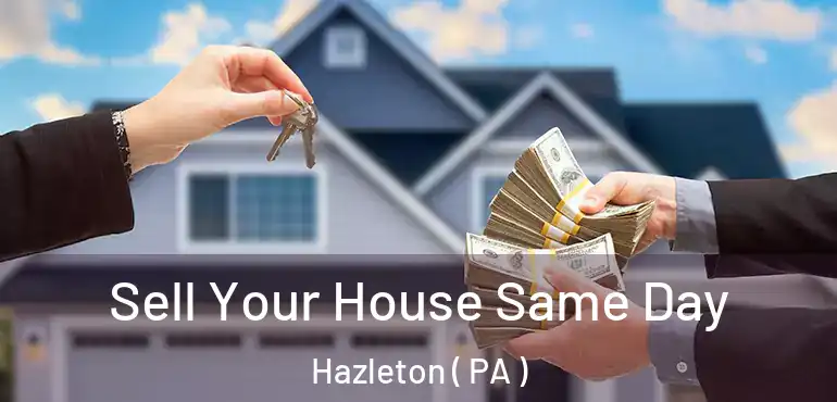  Sell Your House Same Day Hazleton ( PA )