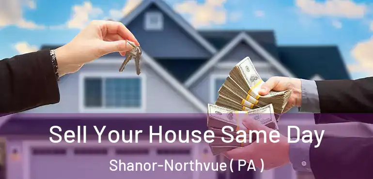  Sell Your House Same Day Shanor-Northvue ( PA )